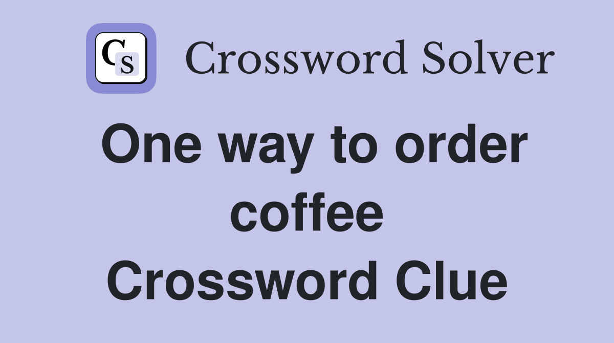 One way to order coffee Crossword Clue Answers Crossword Solver